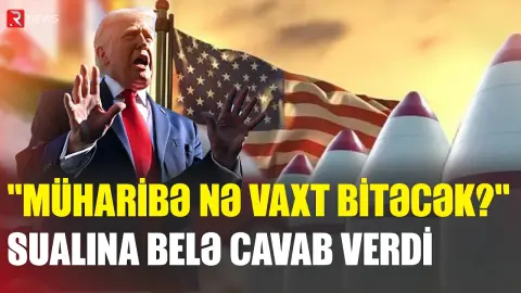 "Müharibə nə vaxt bitəcək?" sualına belə cavab verdi - RTV