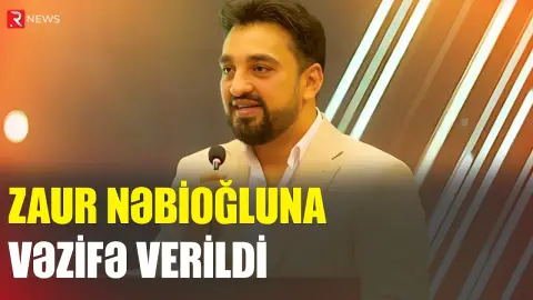 Zaur Nəbioğluna vəzifə verildi - RTV