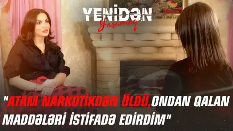 "Atam narkotikdən öldü, ondan qalan maddələri istifadə edirdim" - YENİDƏN YAŞAMAQ