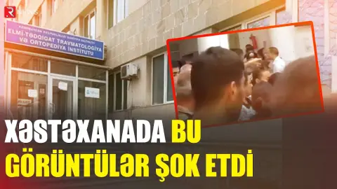 Xəstəxanada nasazlıq yarandı - GÖRÜNTÜLƏR ŞOK ETDİ - RTV