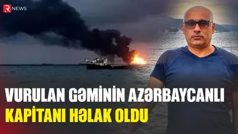 Dronla vurulan gəminin kapitanı həlak oldu - RTV