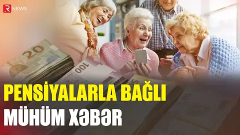 Pensiyalarla bağlı mühüm xəbər - RƏSMİ - RTV
