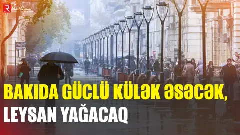Bakıda güclü külək əsəcək, bu rayonlara leysan yağacaq - Sabahın havası - RTV