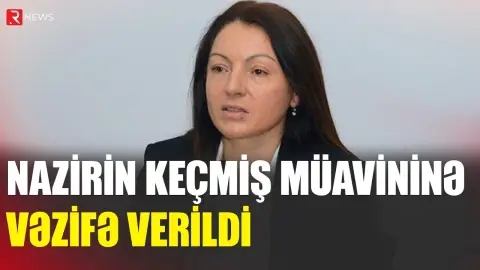 Nazirin keçmiş müavininə yeni vəzifə verildi - RTV
