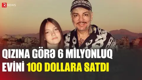 Qızına görə 6 milyonluq evini 100 dollara satdı - RTV