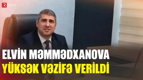 Elvin Məmmədxanova yüksək vəzifə verildi - RTV
