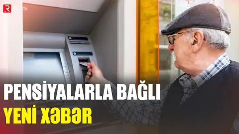Pensiyalarla bağlı YENİ XƏBƏR - RTV