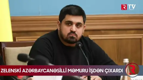 Zelenski Azərbaycanəsilli məmuru işdən çıxardı - RTV