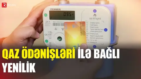 Azərbaycanda qaz ödənişləri ilə bağlı YENİLİK - RTV