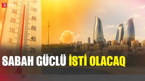 Sabah 38 dərəcə isti olacaq - hava PROQNOZU - RTV