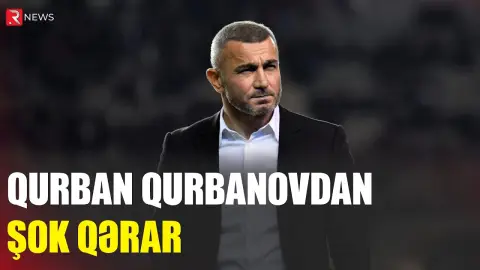 Qurban Qurbanovdan ŞOK QƏRAR - RTV