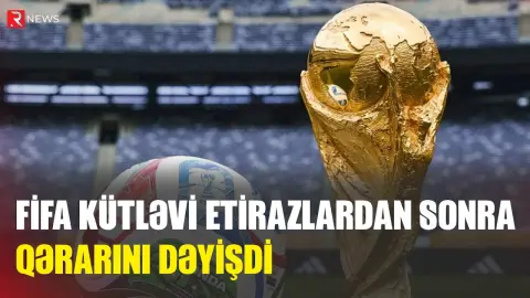 Fifa kütləvi etirazlardan sonra qərarı DƏYİŞDİ - RTV