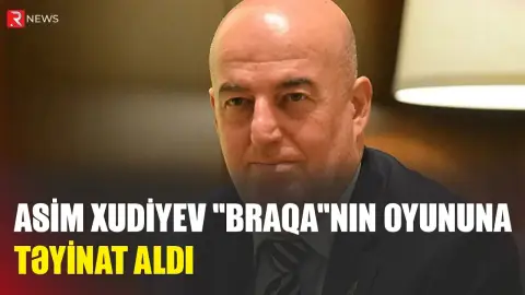 Asim Xudiyev “Braqa”nın oyununa təyinat aldı - RTV