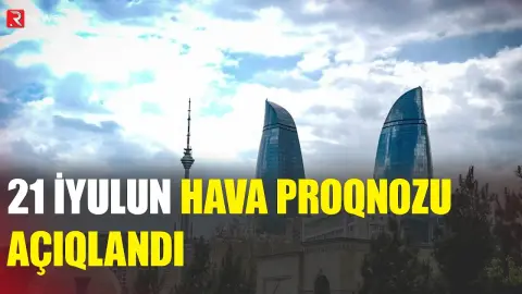 21 iyulun hava proqnozu açıqlandı - RTV