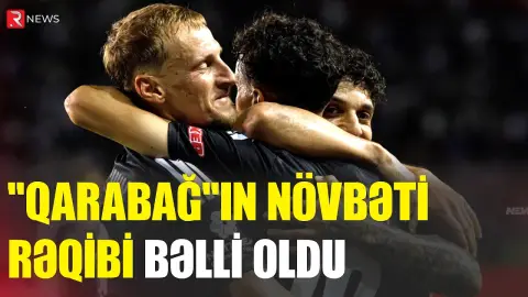 “Qarabağ”ın 3-cü təsnifatdakı rəqibi bəlli oldu - RTV