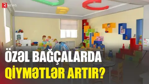 Uşağı özəl bağçaya gedənlərin nəzərinə - Qiymətlər dəyişə bilər - RTV