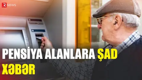 Pensiyalar ilə bağlı yeni xəbər - RTV