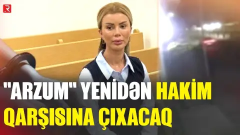 5 il 2 ay azadlıqdan məhrum edilən "Arzum" yenidən hakim qarşısında - RTV