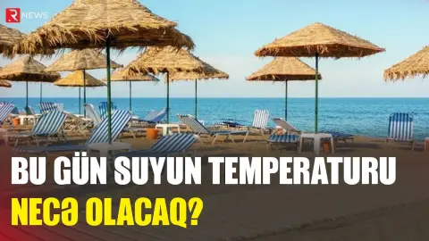 Bu gün suyun temperaturu necə olacaq? - RTV