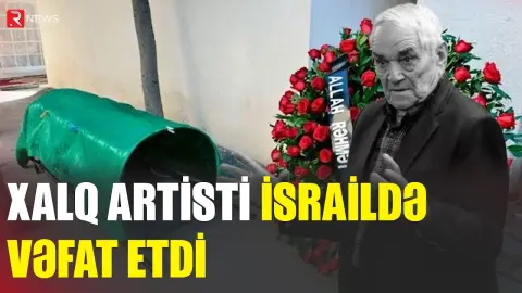 Azərbaycanın Xalq artisti vəfat etdi