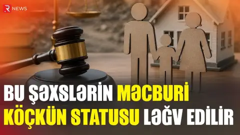 Bu şəxslər məcburi köçkün statusunu itirəcək - QANUN - RTV