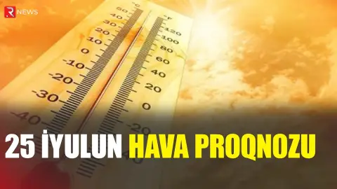 25 iyulun hava proqnozu açıqlandı - RTV