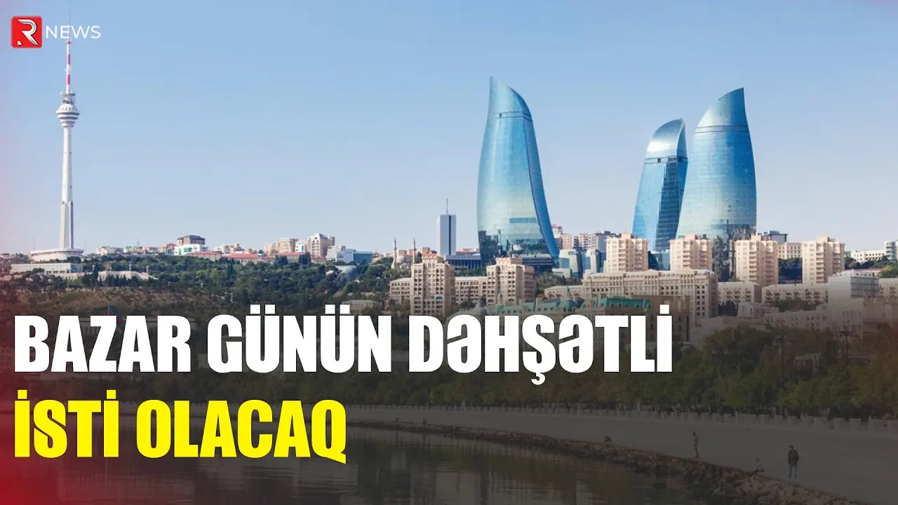 Bazar günün dəhşətli isti olacaq - HAVA PROQNOZU - RTV