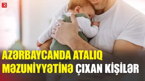 815 kişi atalıq məzuniyyətinə çıxdı - RTV