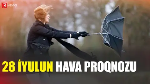 Güclü külək əsəcək - 28 iyulun hava proqnozu açıqlandı - RTV