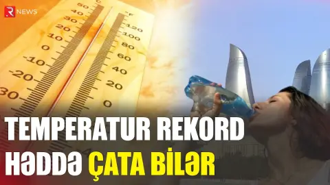 29 iyulun hava proqnozu - Temperatur rekord həddə çata bilər - RTV