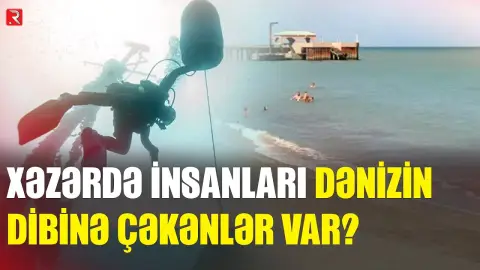 Xəzərdə insanları dənizin dibinə çəkənlər var? - İnanılmaz - RTV