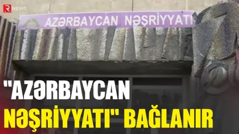 “Azərbaycan Nəşriyyatı”  bağlanır - RTV