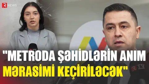 "Metroda şəhidlərin anım mərasimi keçiriləcək" - RTV