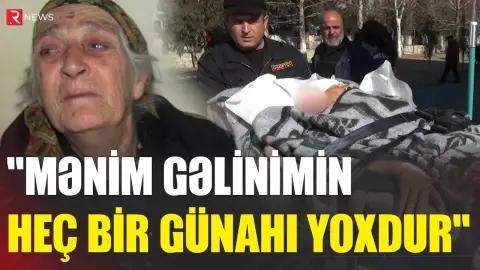 "Mənim gəlinimin heç bir günahı yoxdur" - Gəlini baltalanan qayınana - RTV