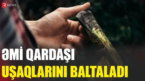 Əmi qardaşı uşaqlarını baltaladı - RTV