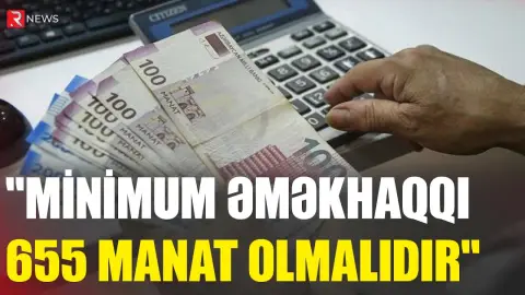 “Minimum əməkhaqqı 655 manat olmalıdır” - RTV