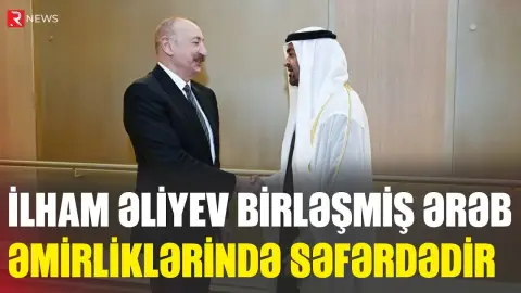 İlham Əliyev Birləşmiş Ərəb Əmirliklərində səfərdədir - RTV