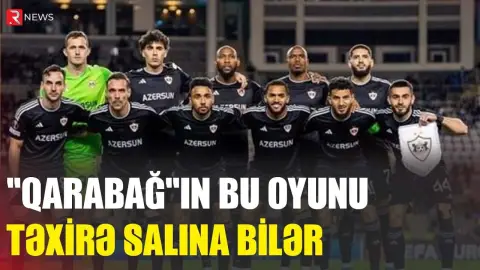 "Qarabağ"ın bu oyunu təxirə salına bilər - RTV