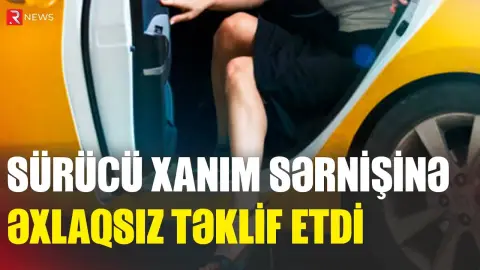 Xanım sərnişinə əxlaqsız təklif edən sürücü həbs olundu - RTV