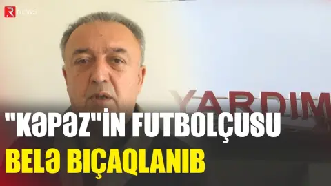 "Kəpəz"in futbolçusu belə bıçaqlanıb: Hadisənin TƏFƏRRÜATLARI - RTV