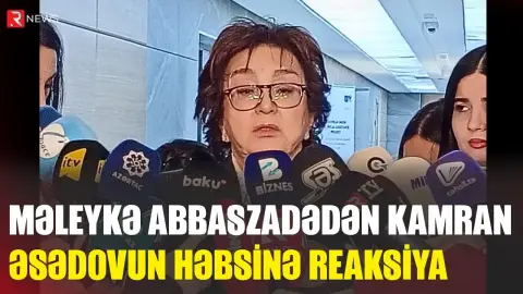 Məleykə Abbaszadə Kamran Əsədovun həbsinə belə REAKSİYA VERDİ - RTV