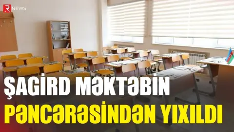 10-cu sinif şagirdi məktəb pəncərəsindən yıxıldı - Vəziyyəti ağırdır - RTV