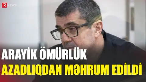 Arayik ömürlük azadlıqdan məhrum edildi - RTV