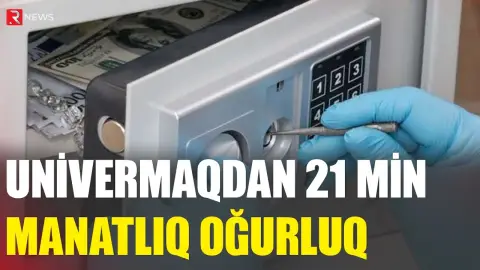 Univermaqdan 21 min manatlıq oğurluq - RTV
