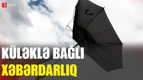 Küləklə bağlı  xəbərdarlıq - RTV