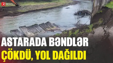 Astarada bəndlər çökdü, yol dağıldı - RTV