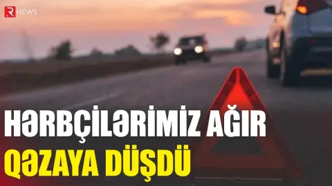 Hərbçilərimiz qəzaya düşdü: Ölən və yaralılar var - RTV