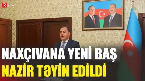 Naxçıvana yeni baş nazir təyin edildi - RTV