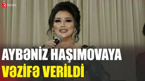 Aybəniz Haşımovaya vəzifə verildi - RTV