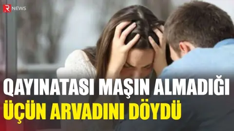 Qayınatası maşın almadığı üçün arvadını döydü - RTV